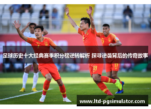 足球历史十大经典赛季积分榜逆转解析 探寻逆袭背后的传奇故事