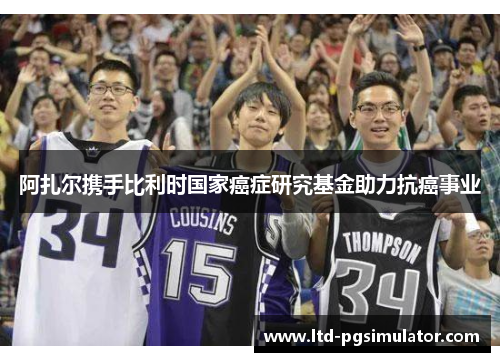 阿扎尔携手比利时国家癌症研究基金助力抗癌事业