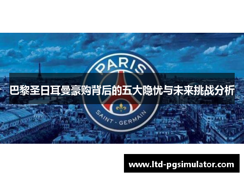 巴黎圣日耳曼豪购背后的五大隐忧与未来挑战分析