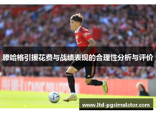 滕哈格引援花费与战绩表现的合理性分析与评价