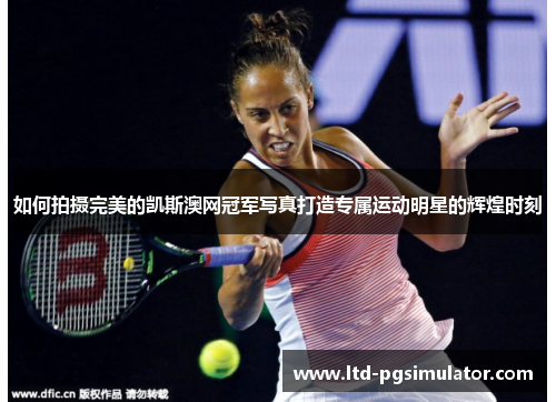 如何拍摄完美的凯斯澳网冠军写真打造专属运动明星的辉煌时刻