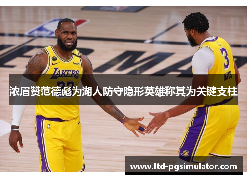 浓眉赞范德彪为湖人防守隐形英雄称其为关键支柱