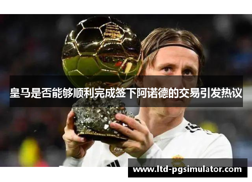 皇马是否能够顺利完成签下阿诺德的交易引发热议