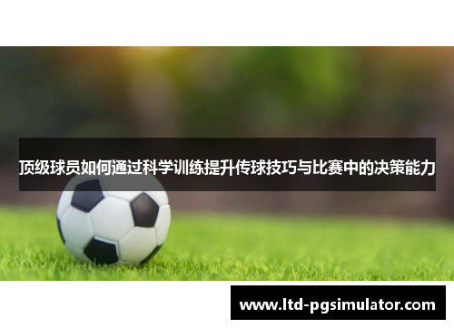 顶级球员如何通过科学训练提升传球技巧与比赛中的决策能力