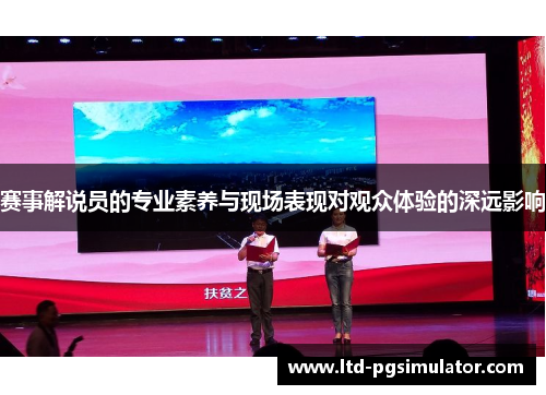 赛事解说员的专业素养与现场表现对观众体验的深远影响