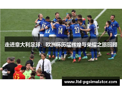 走进意大利足球：欧洲杯历届辉煌与荣耀之旅回顾
